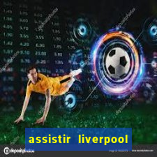 assistir liverpool no futemax